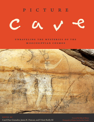 Picture Cave: Unraveling the Mysteries of the Mississippian Cosmos - Diaz-Granados, Carol (Editor), and Duncan, James R. (Editor), and Reilly, F. Kent, III (Editor)