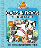 Picture Cross Cats & Dogs and Other Pets: 100+ Nonogram Logic Coloring Puzzles