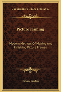 Picture Framing: Modern Methods of Making and Finishing Picture Frames