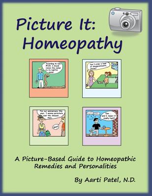 Picture It: Homeopathy: A Picture-Based Guide to Homeopathic Remedies and Personalities - Patel N D, Aarti