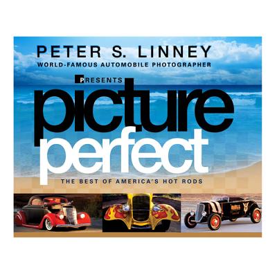 Picture Perfect: The Best of America's Hot Rods - Linney, Peter S, and Anson, Mike (Foreword by)