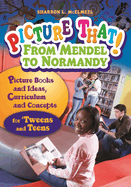 Picture That! From Mendel to Normandy: Picture Books and Ideas, Curriculum and Connections "for 'Tweens and Teens