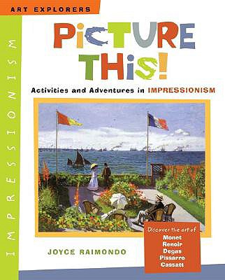 Picture This!: Activities and Adventures in Impressionism - Raimondo, Joyce