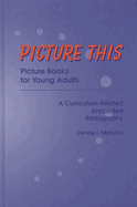 Picture This: Picture Books for Young Adults, a Curriculum-Related Annotated Bibliography
