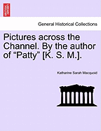 Pictures Across the Channel. by the Author of "Patty" [K. S. M.].