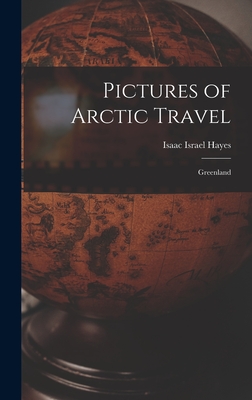 Pictures of Arctic Travel: Greenland - Isaac Israel Hayes (Creator)