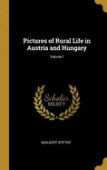 Pictures of Rural Life in Austria and Hungary; Volume I