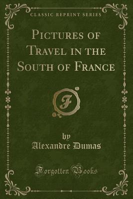 Pictures of Travel in the South of France (Classic Reprint) - Dumas, Alexandre