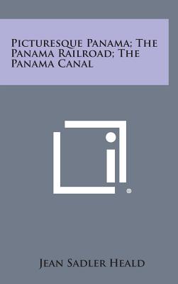 Picturesque Panama; The Panama Railroad; The Panama Canal - Heald, Jean Sadler