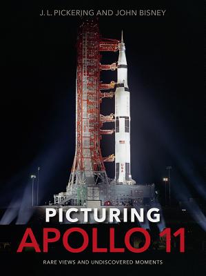 Picturing Apollo 11: Rare Views and Undiscovered Moments - Pickering, J L, and Bisney, John