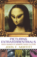 Picturing Extraterrestrials: Alien Images in Modern Mass Culture
