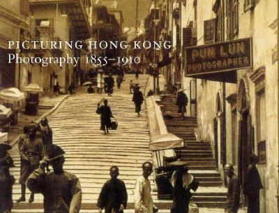 Picturing Hong Kong: Photography, 1855-1910 - Lai, Edwin K, and Waley-Cohen, Joanna, and Wue, Roberta
