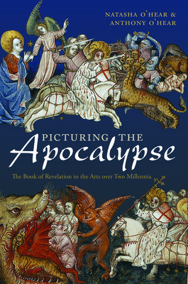 Picturing the Apocalypse: The Book of Revelation in the Arts Over Two Millennia - O'Hear, Natasha, and O'Hear, Anthony