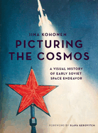 Picturing the Cosmos: A Visual History of Early Soviet Space Endeavor