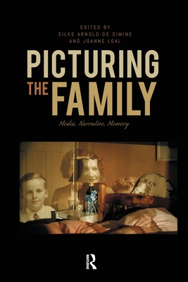 Picturing the Family: Media, Narrative, Memory - Arnold-de Simine, Silke (Editor), and Leal, Joanne (Editor)