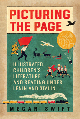 Picturing the Page: Illustrated Children's Literature and Reading Under Lenin and Stalin - Swift, Megan