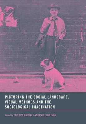 Picturing the Social Landscape: Visual Methods and the Sociological Imagination - Knowles, Caroline, and Sweetman, Paul