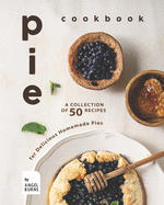 Pie Cookbook: A Collection of 50 Recipes for Delicious Homemade Pies