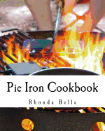 Pie Iron Cookbook: 60 #Delish Pie Iron Recipes for Cooking in the Great Outdoors