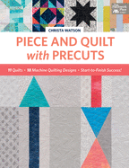 Piece and Quilt with Precuts: 11 Quilts, 18 Machine-Quilting Designs, Start-To-Finish Success!
