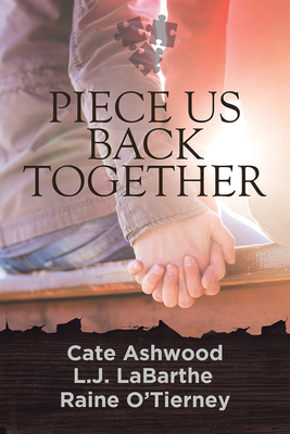 Piece Us Back Together - O'Tierney, Raine, and Labarthe, L J, and Ashwood, Cate