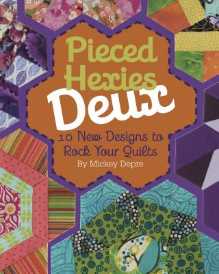 Pieced Hexies Deux: 10 New Designs to Rock Your Quilts - Depre, Mickey