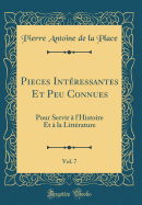 Pieces Intressantes Et Peu Connues, Vol. 7: Pour Servir  l'Histoire Et  La Littrature (Classic Reprint)