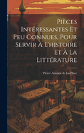 Pieces Interessantes Et Peu Connues, Pour Servir A L'Histoire Et a la Litterature