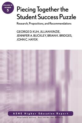 Piecing Together the Student Success Puzzle: Research, Propositions, and Recommendations: Ashe Higher Education Report - Kuh, George D, and Kinzie, Jillian, and Buckley, Jennifer A