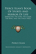 Pierce Egan's Book Of Sports And Mirror Of Life: Embracing The Turf, The Chase, The Ring, And The Stage (1832)