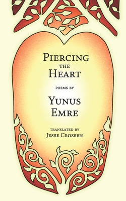 Piercing the Heart: Poems by Yunus Emre - Crossen, Jesse (Translated by), and Emre, Yunus