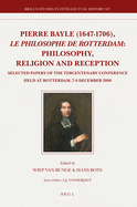 Pierre Bayle (1647-1706), Le Philosophe de Rotterdam: Philosophy, Religion and Reception: Selected Papers of the Tercentenary Conference Held at Rotterdam, 7-8 December 2006