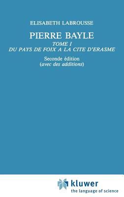 Pierre Bayle: Tome 1 Du Pays de Foix a la Cite d'Erasme - Labrousse, Elisabeth