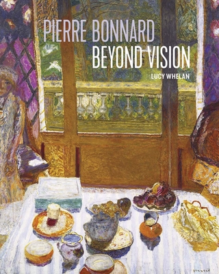 Pierre Bonnard Beyond Vision - Whelan, Lucy