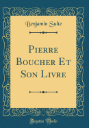 Pierre Boucher Et Son Livre (Classic Reprint)