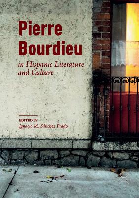 Pierre Bourdieu in Hispanic Literature and Culture - Snchez Prado, Ignacio M (Editor)