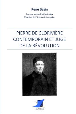 Pierre de Clorivire, contemporain et juge de la Rvolution - Editions Saint Sebastien (Editor), and Rene Bazin