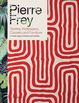 Pierre Frey: Textiles, Wallpapers, Carpets, and Furniture: A Family Legacy of Passion and Creativity - Frey, Patrick, and Stella, Alain, and Aquila, Mattia (Photographer)