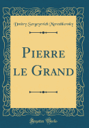 Pierre Le Grand (Classic Reprint)