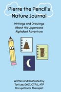 Pierre the Pencil's Nature Journal: Writings and Drawings About His Uppercase Alphabet Adventure