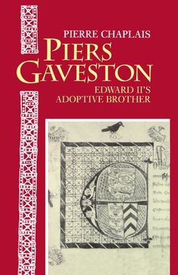 Piers Gaveston: Edward II's Adoptive Brother - Chaplais, Pierre