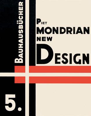 Piet Mondrian New Design: Bauhausbucher 5, 1925 - Mondrian, Piet, and Mller, Lars (Editor), and Hoiman, Sibylle (Introduction by)