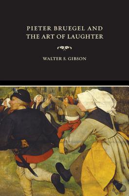 Pieter Bruegel and the Art of Laughter - Gibson, Walter S