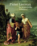 Pieter Lastman: In Rembrandts Schatten?