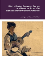 Pietro Paolo Borrono: Songs and Dances From the Renaissance For Low G Ukulele