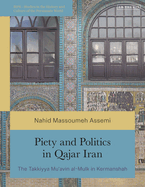 Piety and Politics in Qajar Iran: The Takkiyya Mu'avin Al-Mulk in Kermanshah