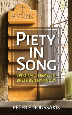 Piety in Song: Spiritual Themes in Brethren Hymnody - Roussakis, Peter E