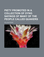 Piety Promoted in a Collection of Dyng Sayings of Many of the People Called Quakers