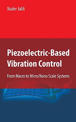 Piezoelectric-Based Vibration Control: From Macro to Micro/Nano Scale Systems - Jalili, Nader