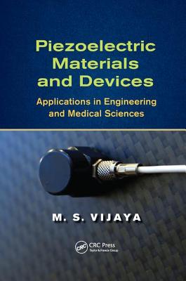 Piezoelectric Materials and Devices: Applications in Engineering and Medical Sciences - Vijaya, M. S.